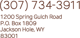 (307) 734-3911 -- 1200 Spring Gulch Road -- P.O. Box 1809 Jackson Hole, WY 83001